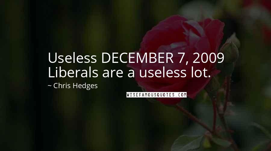 Chris Hedges Quotes: Useless DECEMBER 7, 2009 Liberals are a useless lot.