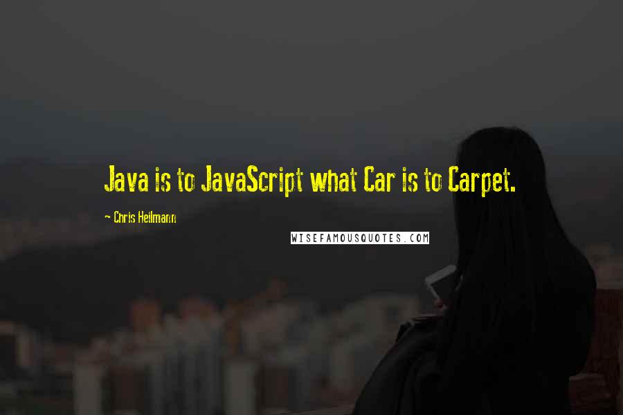 Chris Heilmann Quotes: Java is to JavaScript what Car is to Carpet.