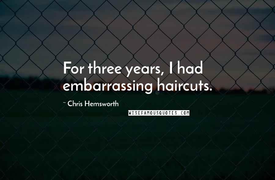 Chris Hemsworth Quotes: For three years, I had embarrassing haircuts.