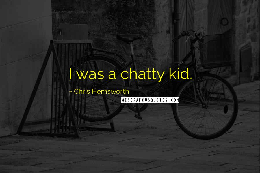 Chris Hemsworth Quotes: I was a chatty kid.