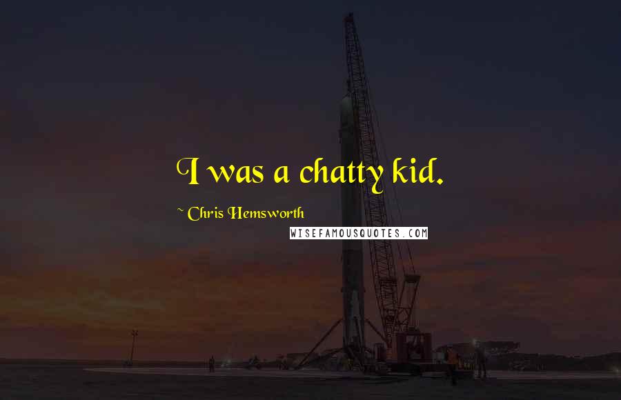 Chris Hemsworth Quotes: I was a chatty kid.