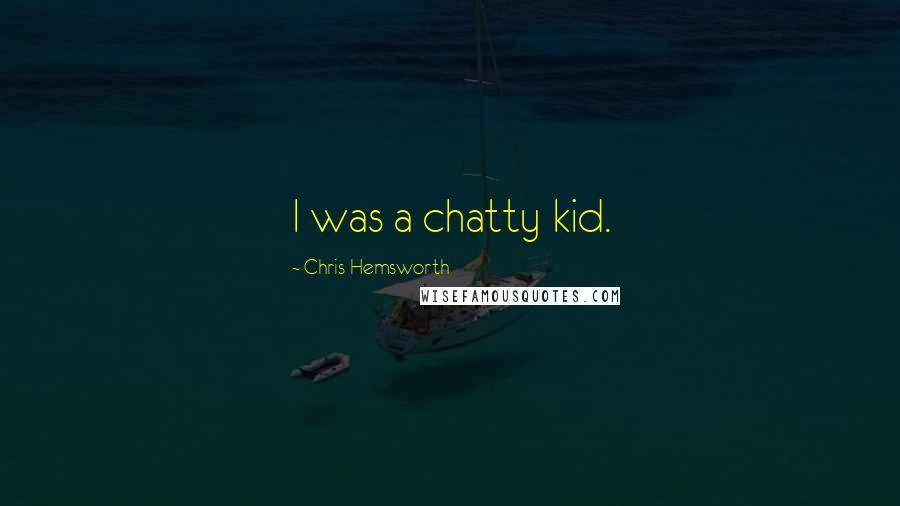 Chris Hemsworth Quotes: I was a chatty kid.