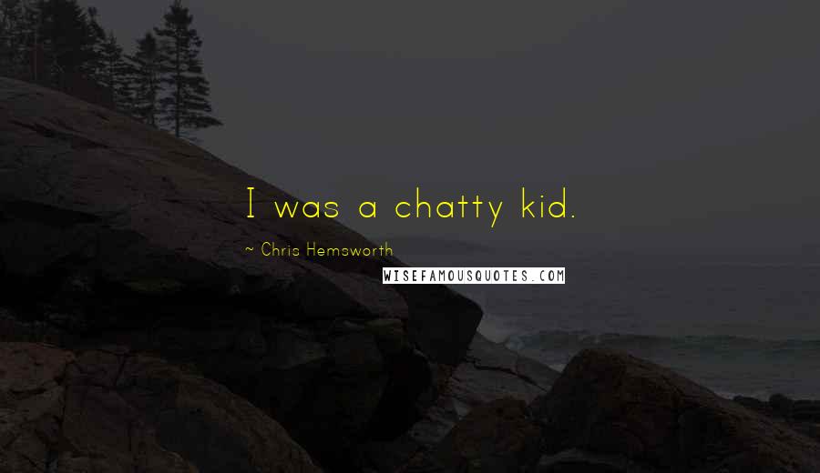 Chris Hemsworth Quotes: I was a chatty kid.