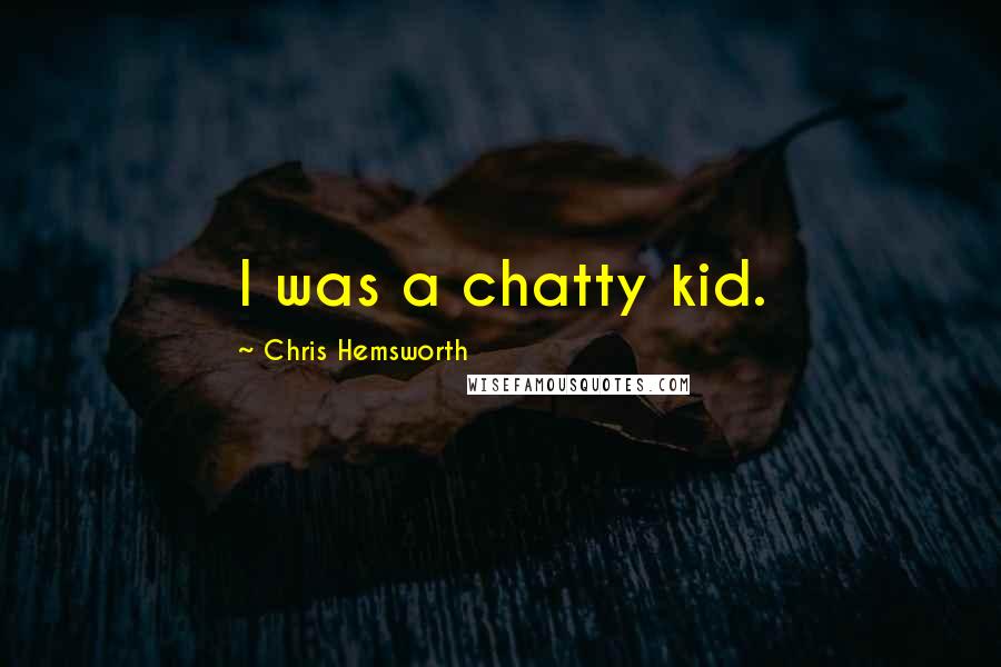 Chris Hemsworth Quotes: I was a chatty kid.