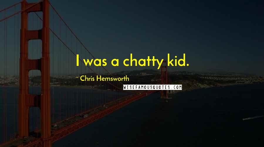 Chris Hemsworth Quotes: I was a chatty kid.