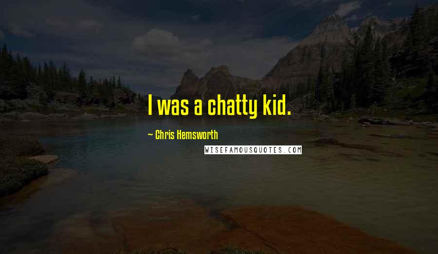 Chris Hemsworth Quotes: I was a chatty kid.