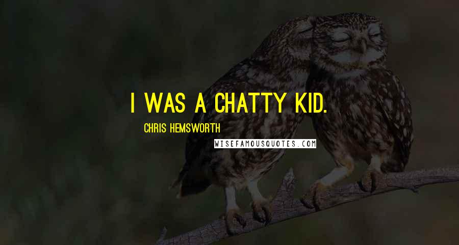 Chris Hemsworth Quotes: I was a chatty kid.