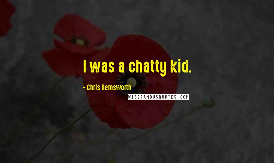 Chris Hemsworth Quotes: I was a chatty kid.