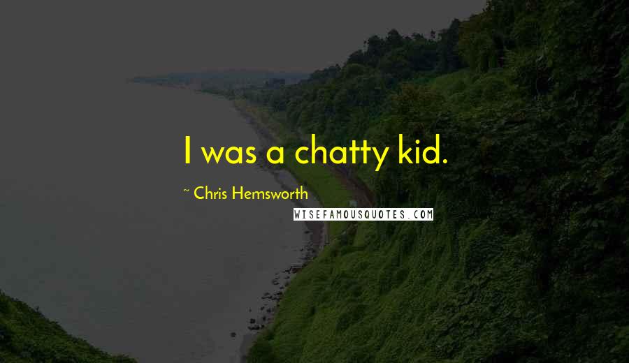 Chris Hemsworth Quotes: I was a chatty kid.