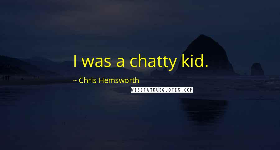 Chris Hemsworth Quotes: I was a chatty kid.