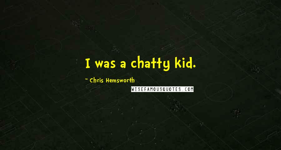 Chris Hemsworth Quotes: I was a chatty kid.
