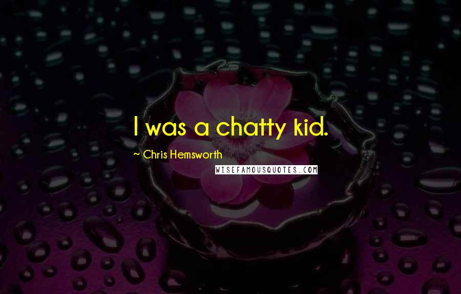 Chris Hemsworth Quotes: I was a chatty kid.