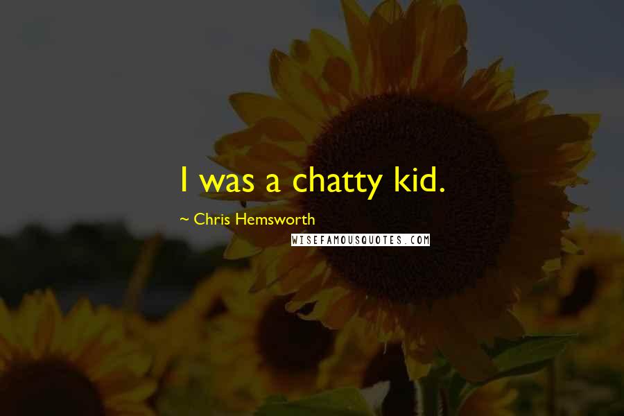 Chris Hemsworth Quotes: I was a chatty kid.