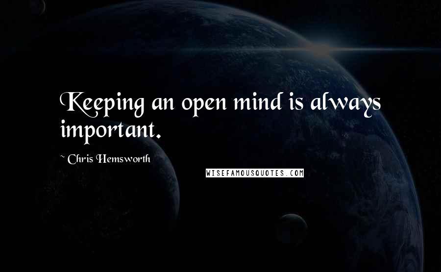 Chris Hemsworth Quotes: Keeping an open mind is always important.