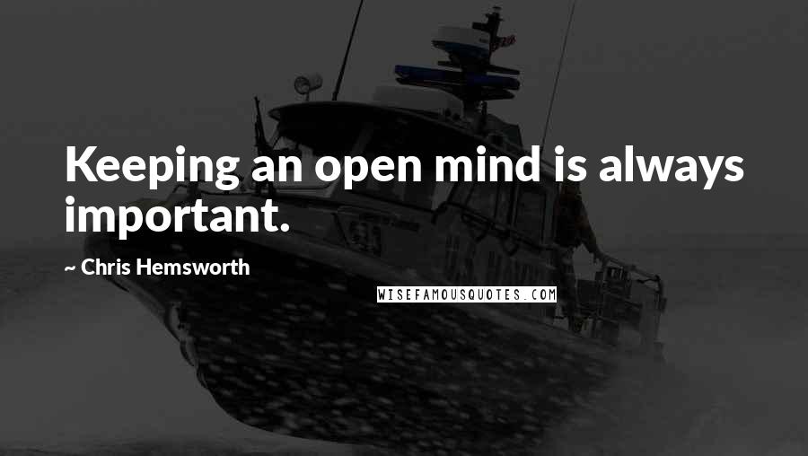 Chris Hemsworth Quotes: Keeping an open mind is always important.