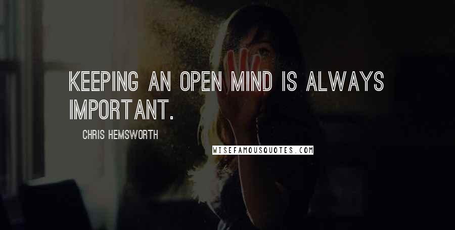 Chris Hemsworth Quotes: Keeping an open mind is always important.