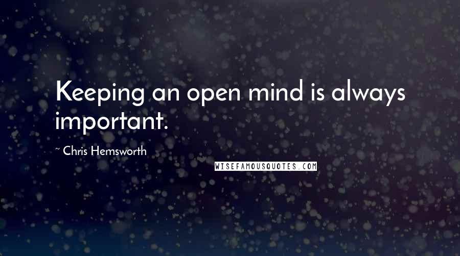 Chris Hemsworth Quotes: Keeping an open mind is always important.