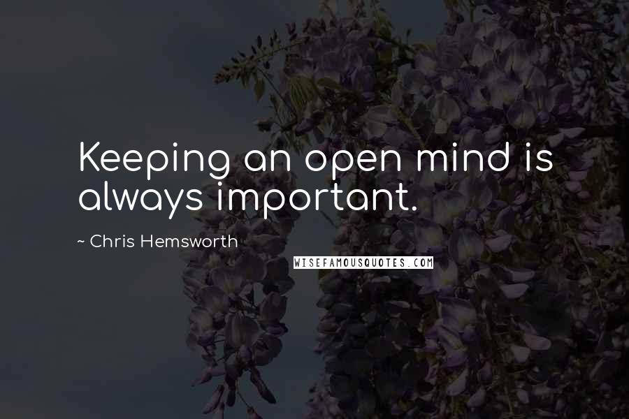 Chris Hemsworth Quotes: Keeping an open mind is always important.