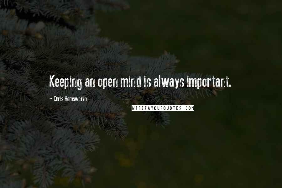 Chris Hemsworth Quotes: Keeping an open mind is always important.