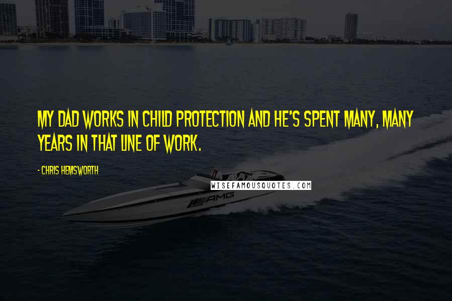 Chris Hemsworth Quotes: My dad works in child protection and he's spent many, many years in that line of work.