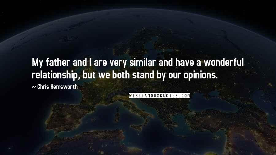 Chris Hemsworth Quotes: My father and I are very similar and have a wonderful relationship, but we both stand by our opinions.