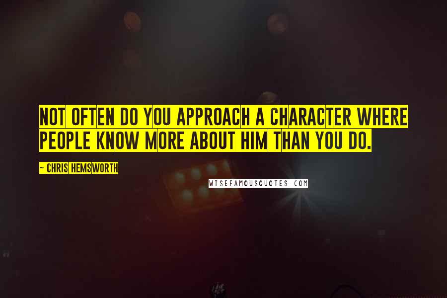Chris Hemsworth Quotes: Not often do you approach a character where people know more about him than you do.
