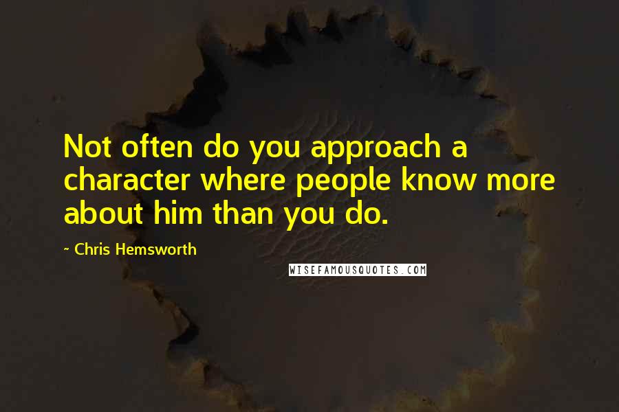 Chris Hemsworth Quotes: Not often do you approach a character where people know more about him than you do.