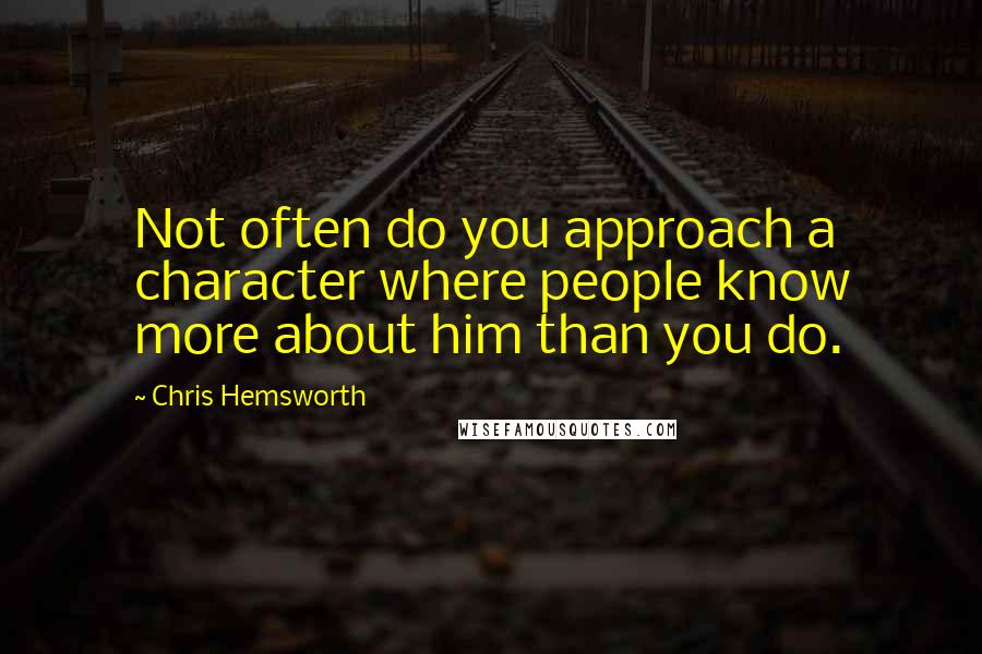 Chris Hemsworth Quotes: Not often do you approach a character where people know more about him than you do.