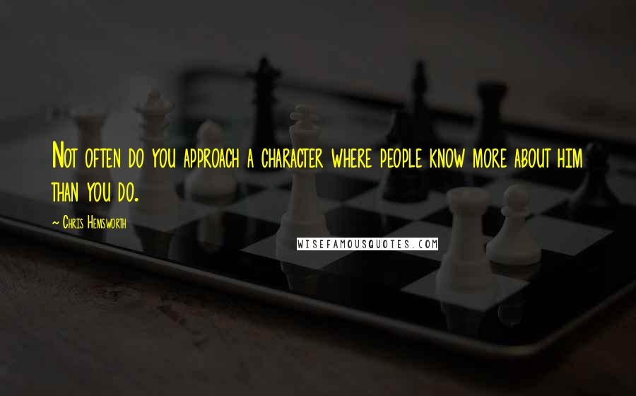 Chris Hemsworth Quotes: Not often do you approach a character where people know more about him than you do.