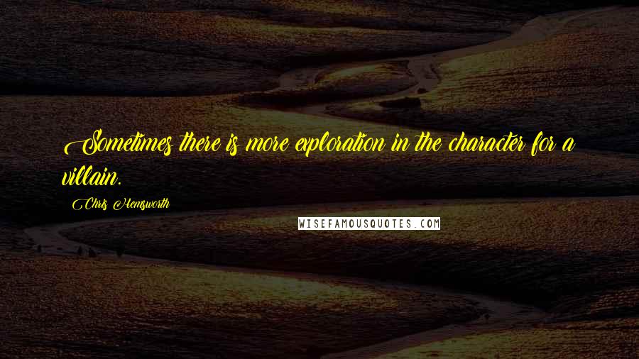 Chris Hemsworth Quotes: Sometimes there is more exploration in the character for a villain.