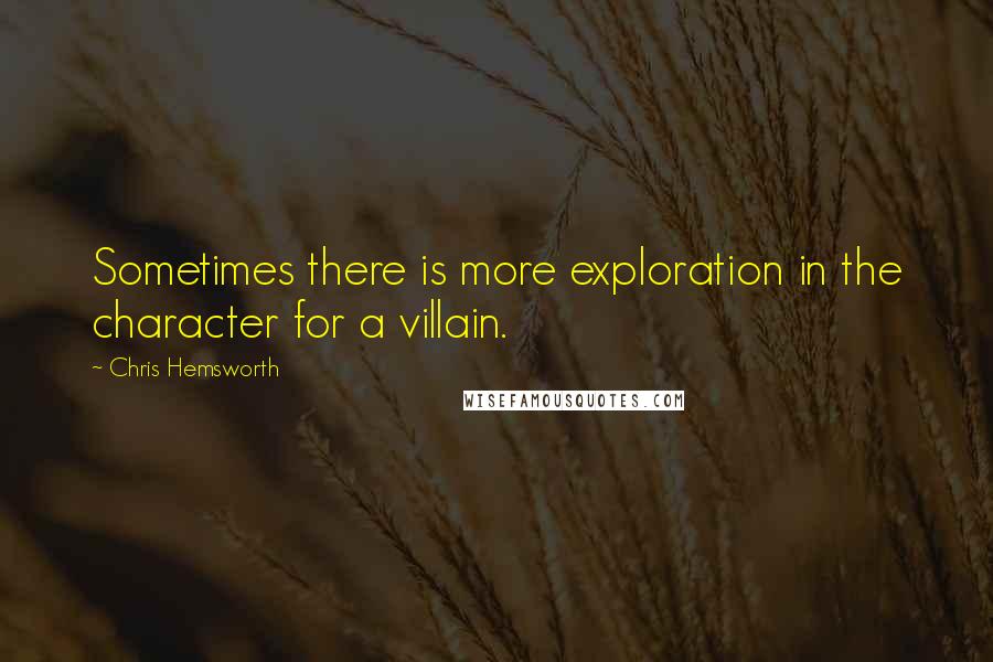 Chris Hemsworth Quotes: Sometimes there is more exploration in the character for a villain.