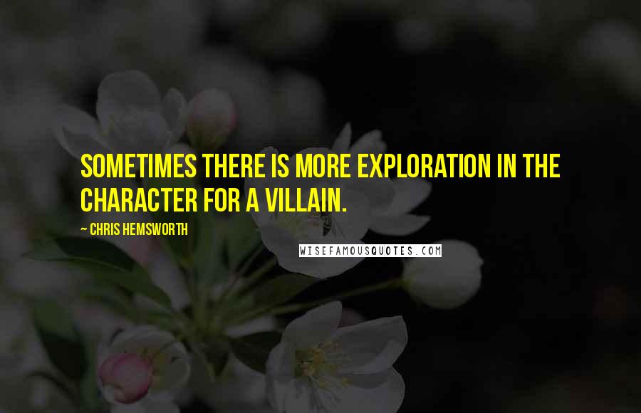 Chris Hemsworth Quotes: Sometimes there is more exploration in the character for a villain.