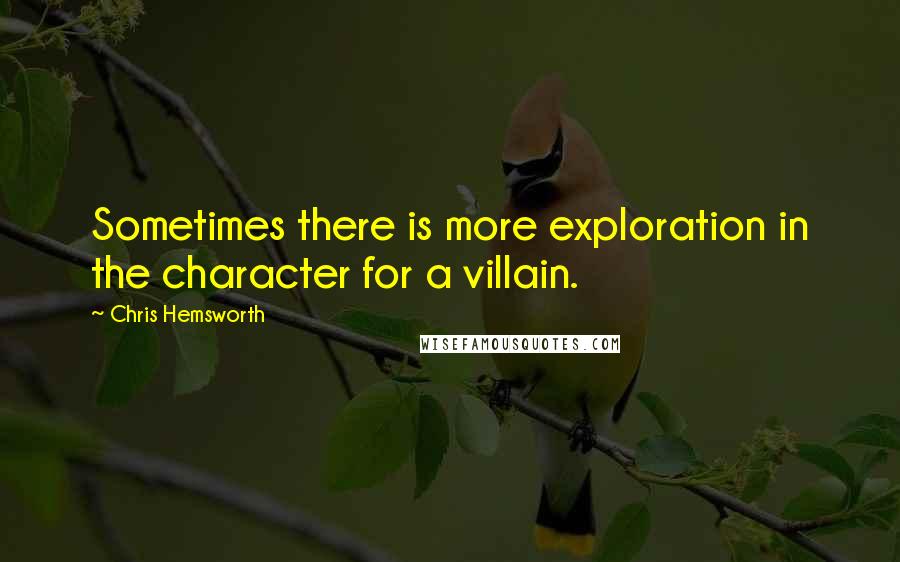Chris Hemsworth Quotes: Sometimes there is more exploration in the character for a villain.