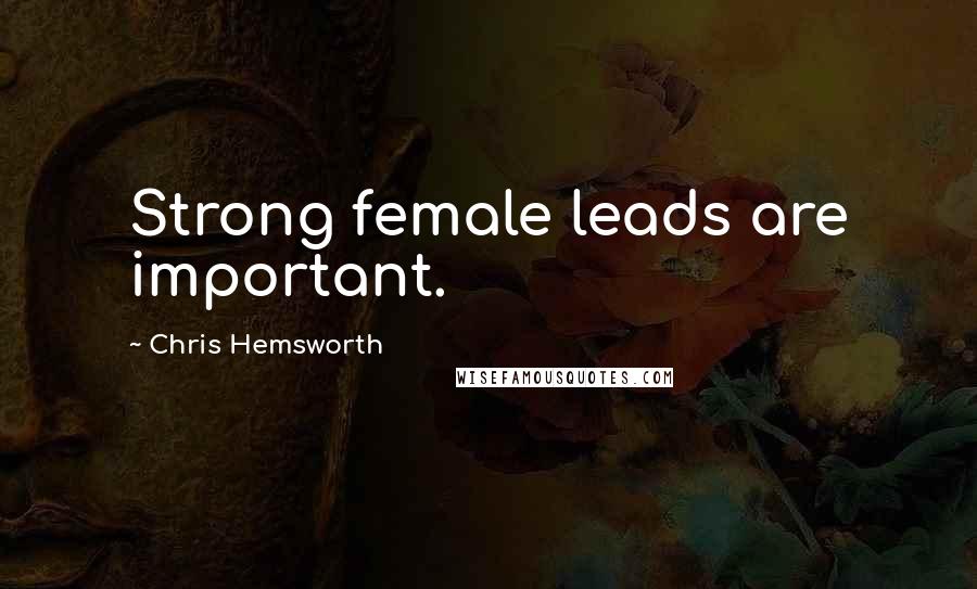 Chris Hemsworth Quotes: Strong female leads are important.