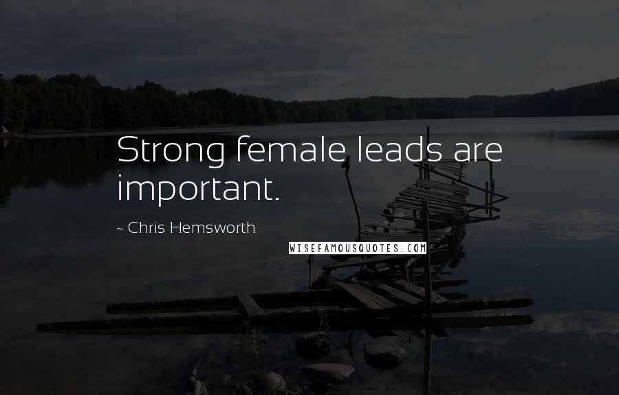 Chris Hemsworth Quotes: Strong female leads are important.