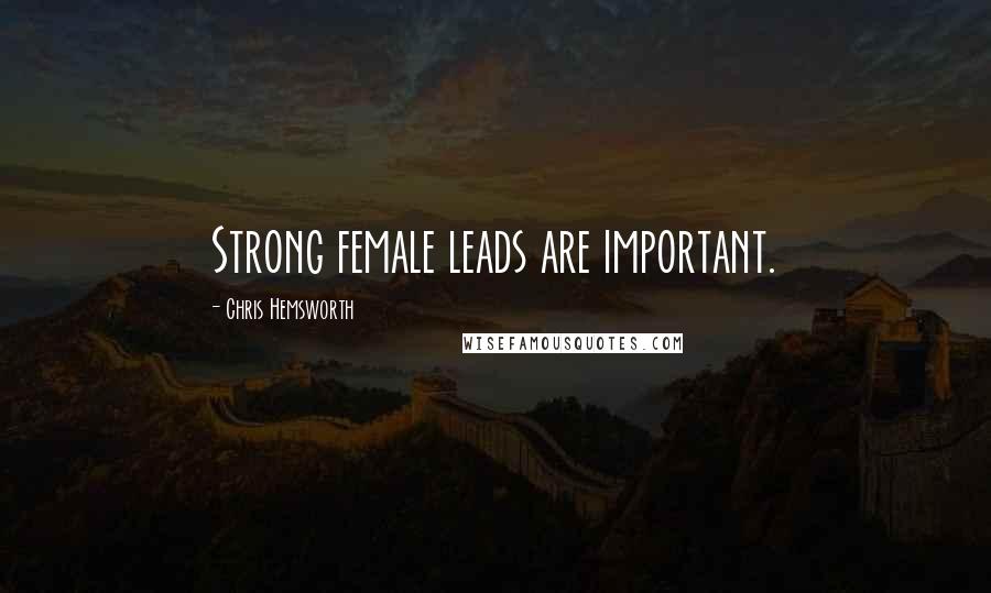 Chris Hemsworth Quotes: Strong female leads are important.