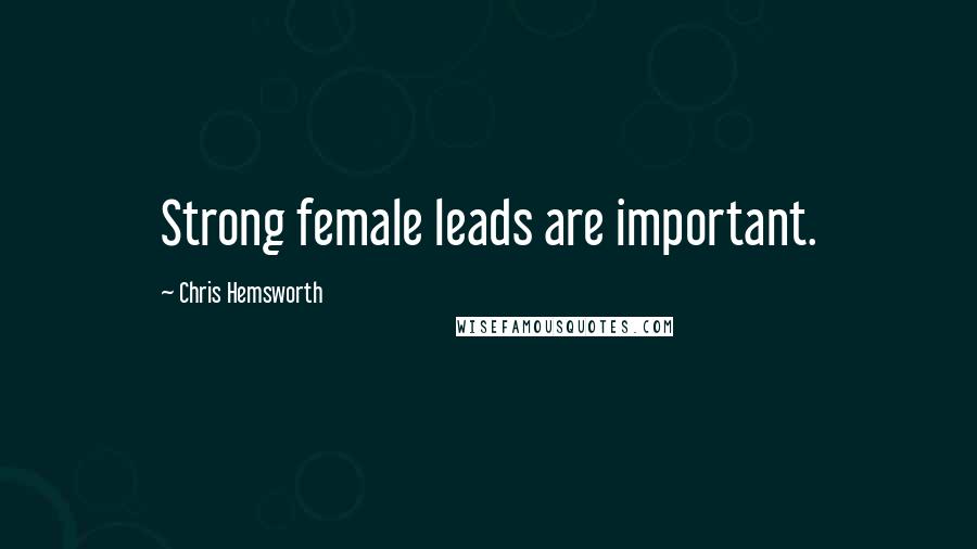 Chris Hemsworth Quotes: Strong female leads are important.