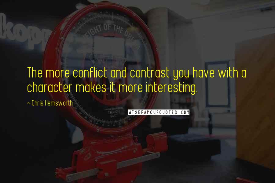 Chris Hemsworth Quotes: The more conflict and contrast you have with a character makes it more interesting.