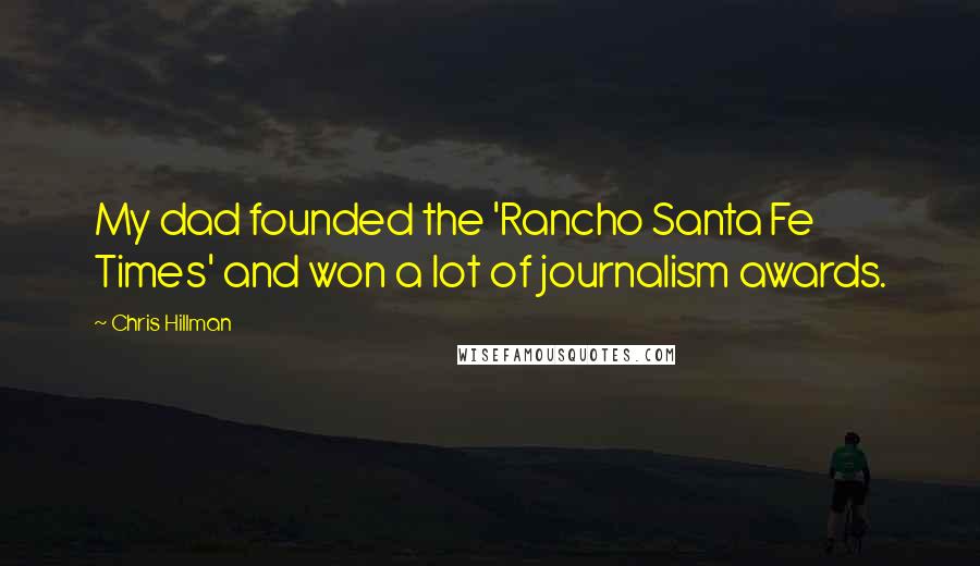 Chris Hillman Quotes: My dad founded the 'Rancho Santa Fe Times' and won a lot of journalism awards.