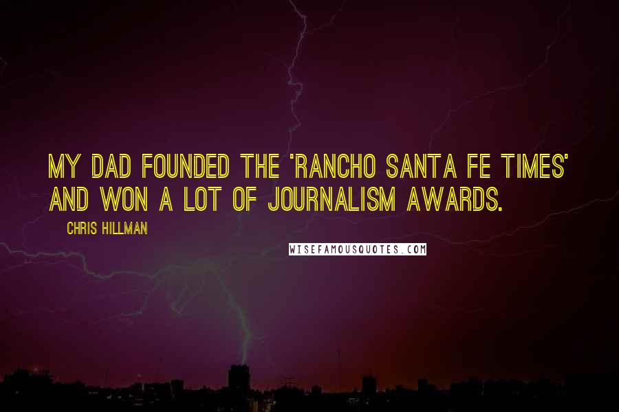Chris Hillman Quotes: My dad founded the 'Rancho Santa Fe Times' and won a lot of journalism awards.