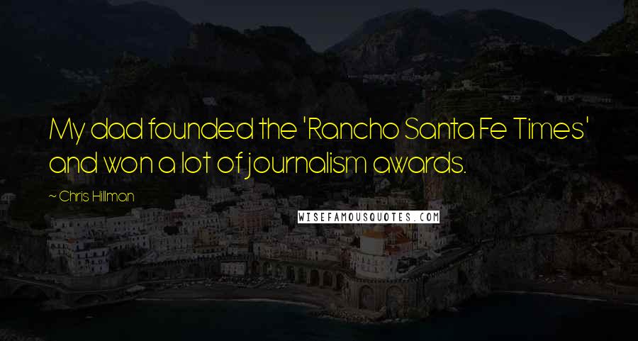 Chris Hillman Quotes: My dad founded the 'Rancho Santa Fe Times' and won a lot of journalism awards.