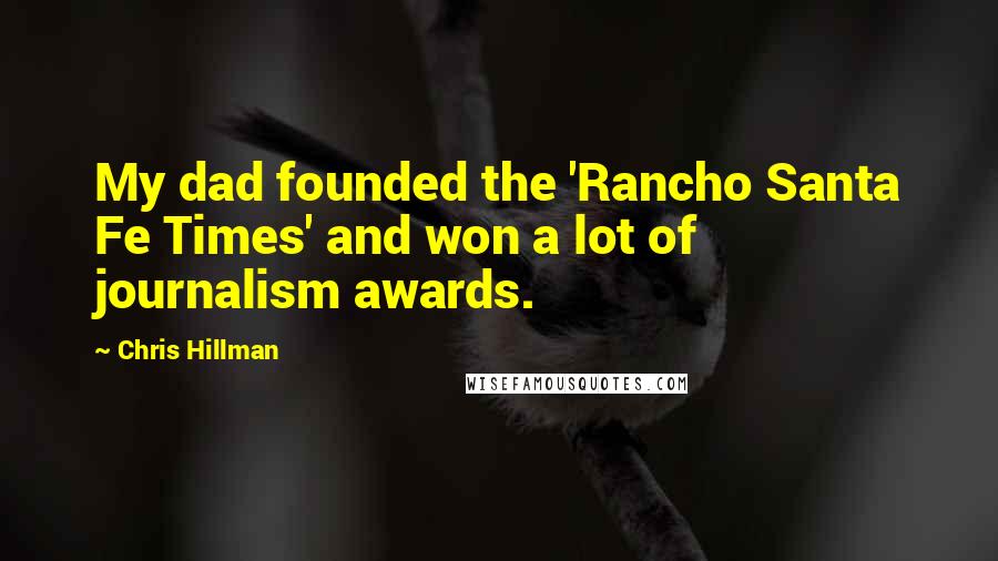 Chris Hillman Quotes: My dad founded the 'Rancho Santa Fe Times' and won a lot of journalism awards.