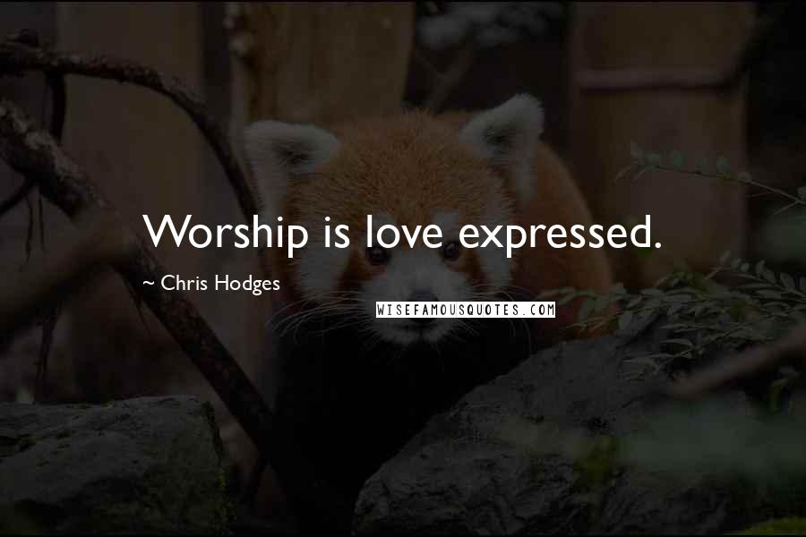 Chris Hodges Quotes: Worship is love expressed.