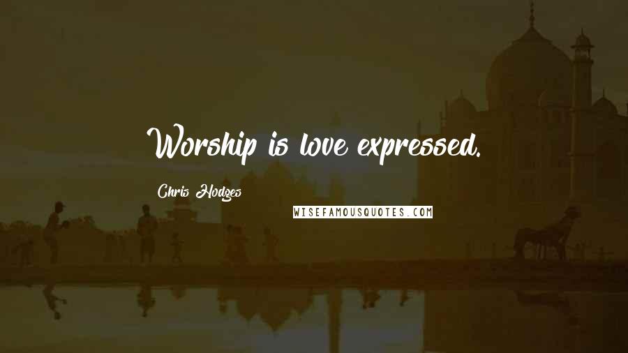 Chris Hodges Quotes: Worship is love expressed.