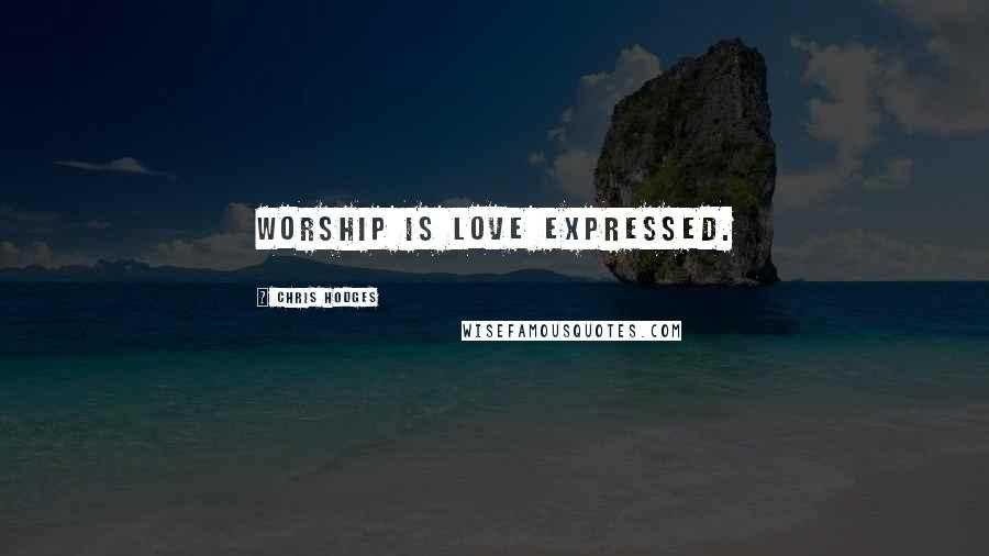 Chris Hodges Quotes: Worship is love expressed.