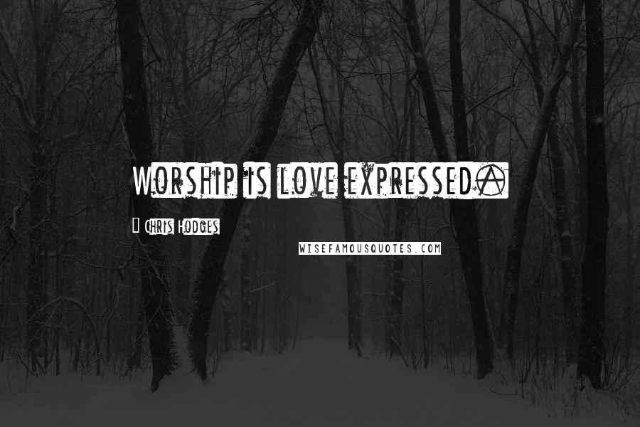 Chris Hodges Quotes: Worship is love expressed.