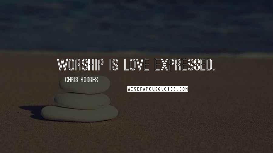 Chris Hodges Quotes: Worship is love expressed.