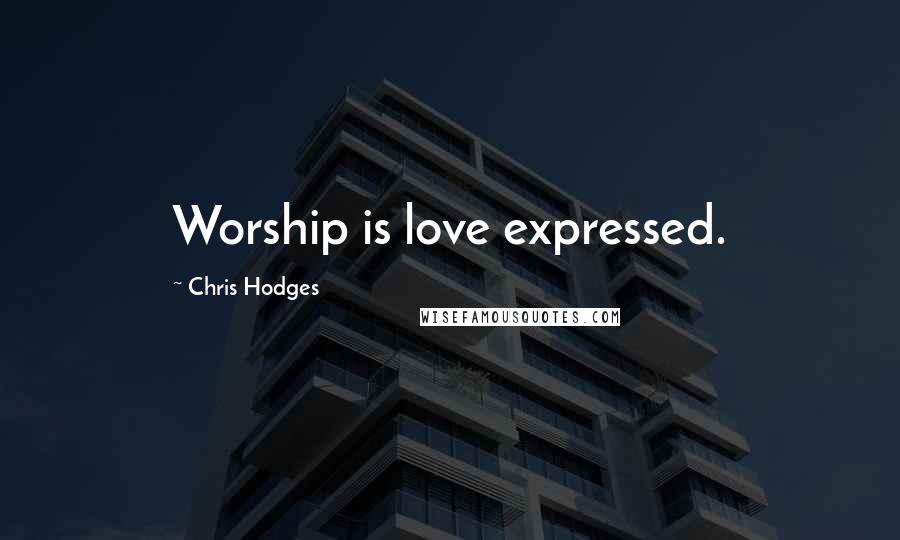 Chris Hodges Quotes: Worship is love expressed.