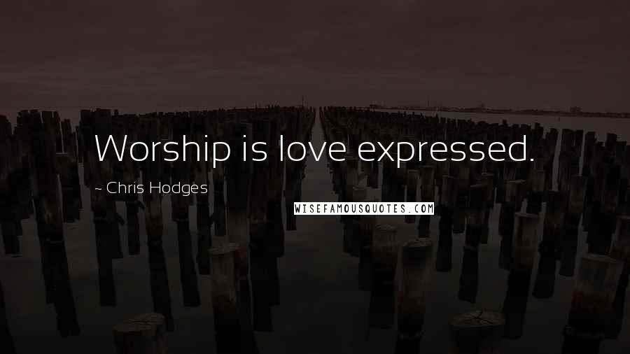 Chris Hodges Quotes: Worship is love expressed.