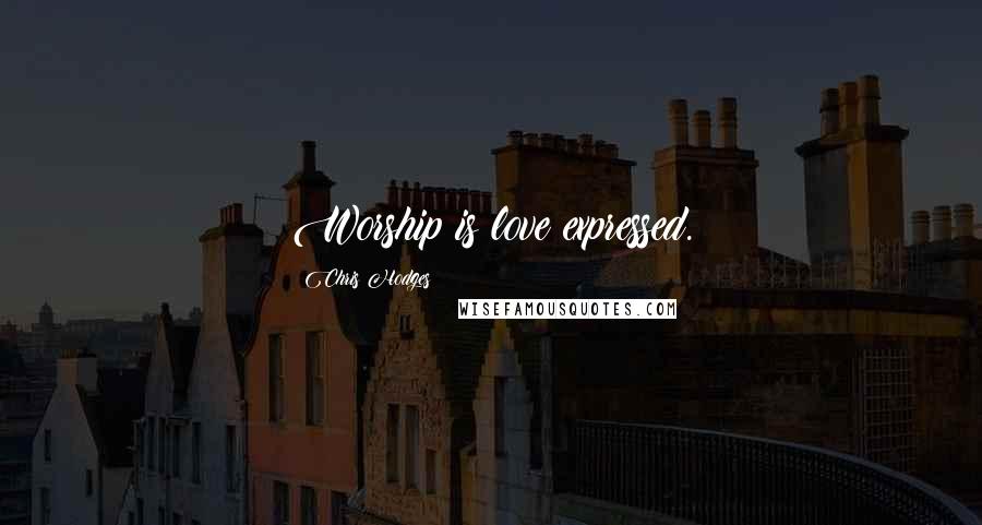 Chris Hodges Quotes: Worship is love expressed.